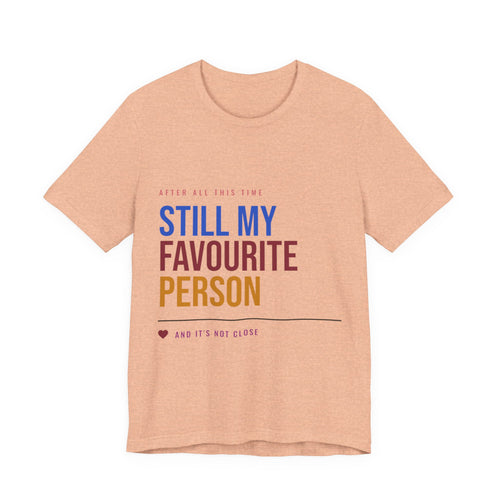 Still My Favourite Person T-Shirt – Funny Romantic Tee (Includes “Still My Favourite Person” Text)