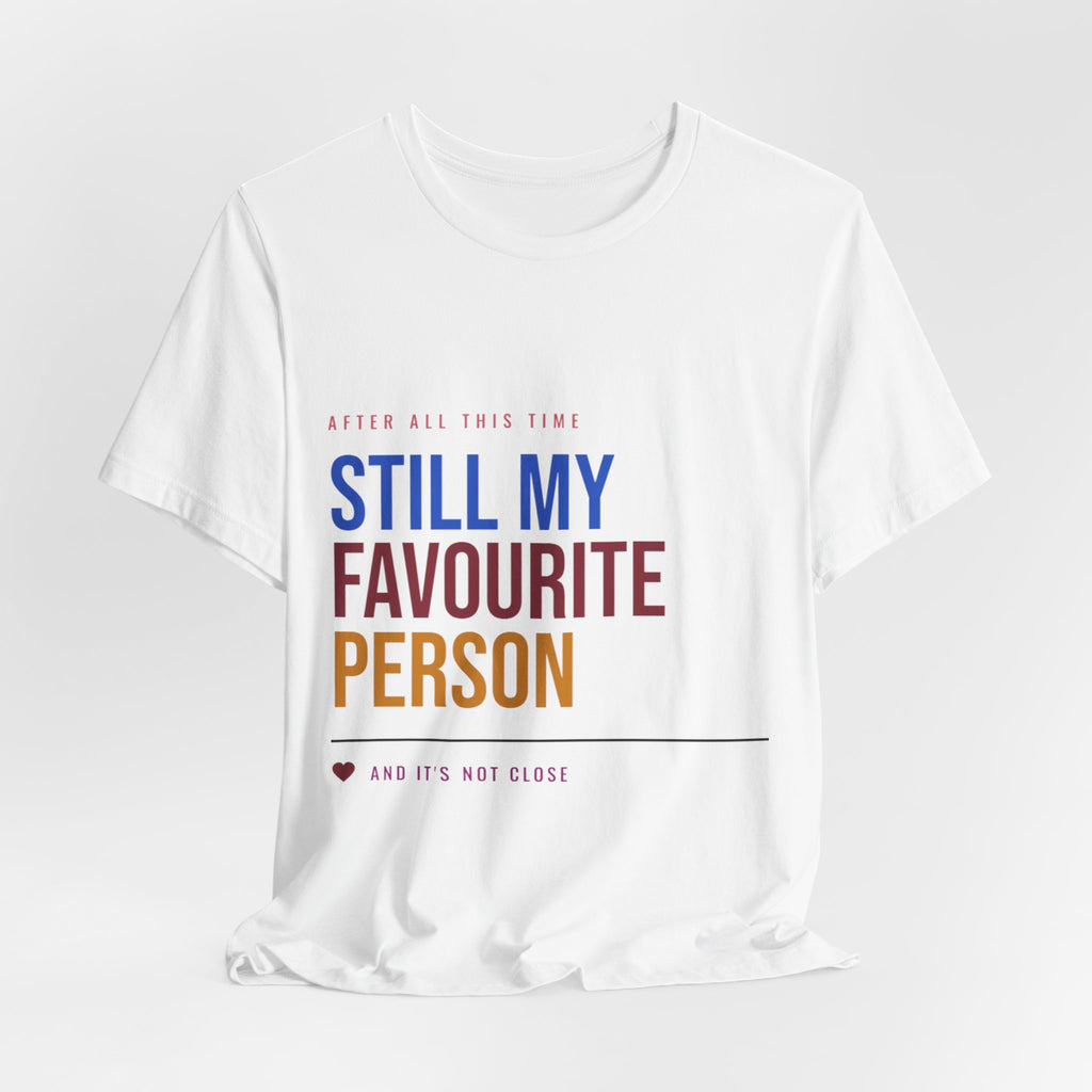 Still My Favourite Person T-Shirt – Funny Romantic Tee (Includes “Still My Favourite Person” Text)
