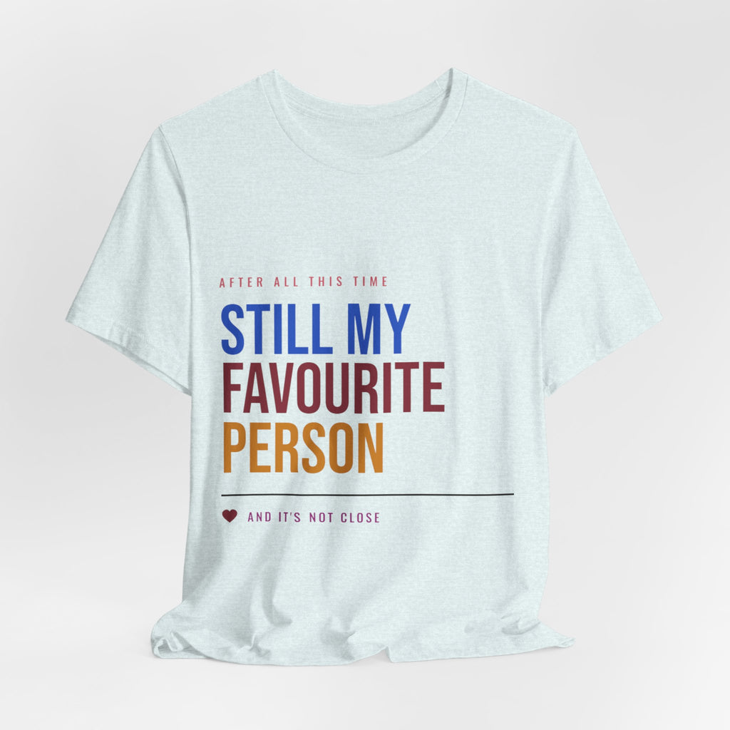 Still My Favourite Person T-Shirt – Funny Romantic Tee (Includes “Still My Favourite Person” Text)